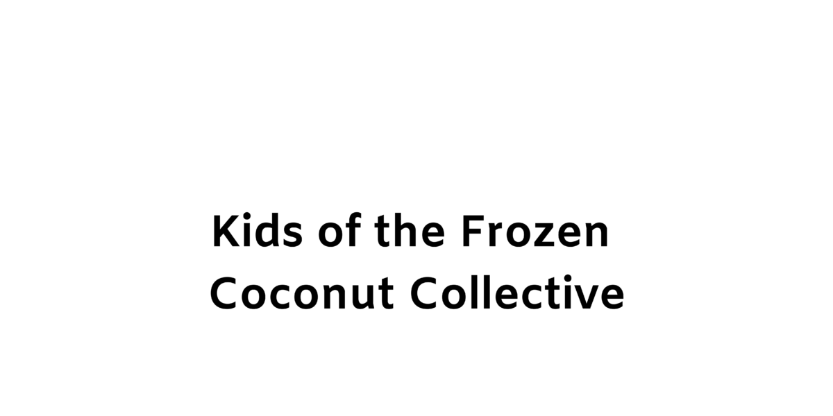 Kids of the Frozen Coconut Collective