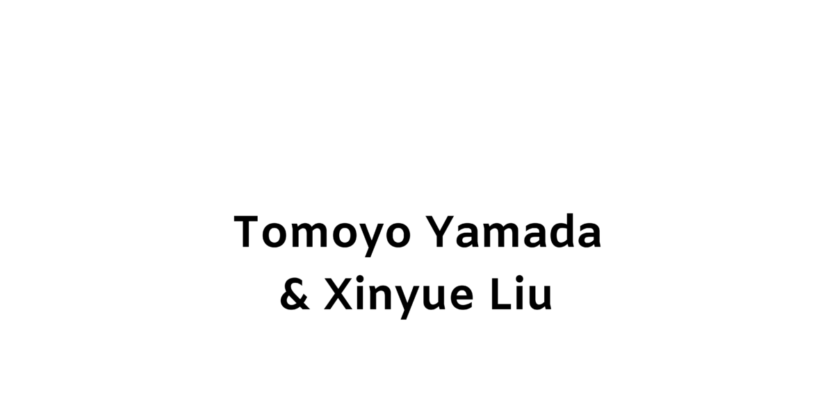 Tomoyo Yamada & Xinyue Liu